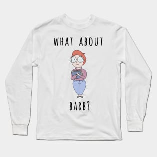 What About Barb? Long Sleeve T-Shirt